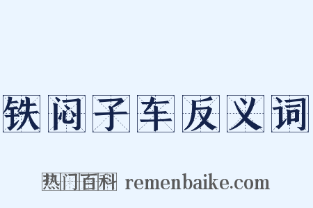 铁闷子车反义词是什么意思的图片